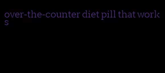 over-the-counter diet pill that works