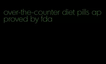 over-the-counter diet pills approved by fda