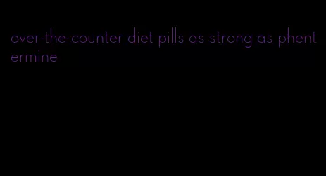 over-the-counter diet pills as strong as phentermine