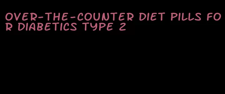 over-the-counter diet pills for diabetics type 2