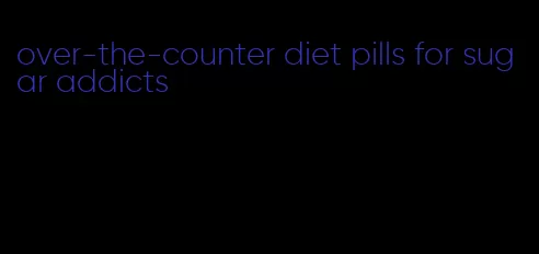 over-the-counter diet pills for sugar addicts