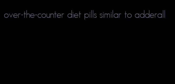 over-the-counter diet pills similar to adderall