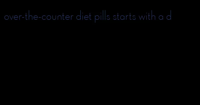 over-the-counter diet pills starts with a d