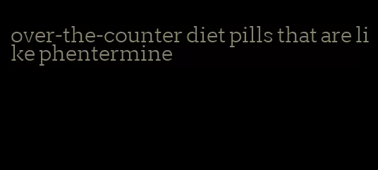 over-the-counter diet pills that are like phentermine