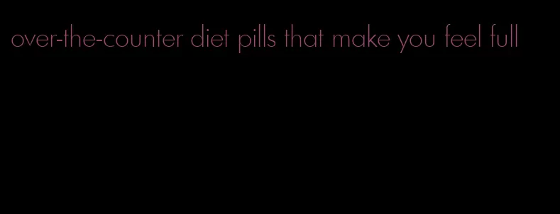 over-the-counter diet pills that make you feel full