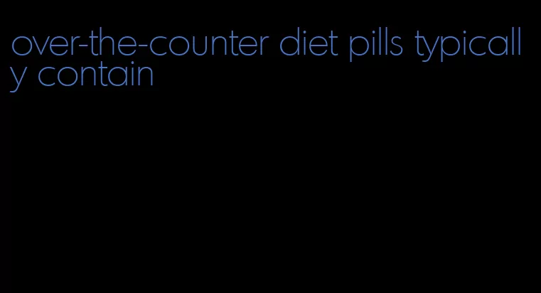 over-the-counter diet pills typically contain