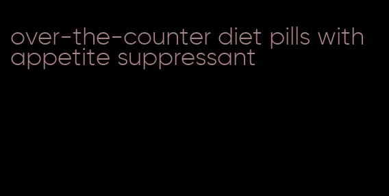 over-the-counter diet pills with appetite suppressant