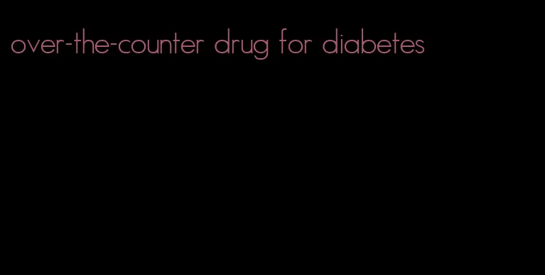 over-the-counter drug for diabetes