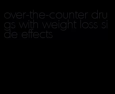 over-the-counter drugs with weight loss side effects