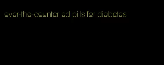 over-the-counter ed pills for diabetes