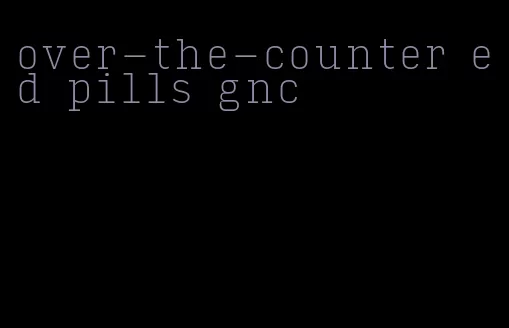 over-the-counter ed pills gnc