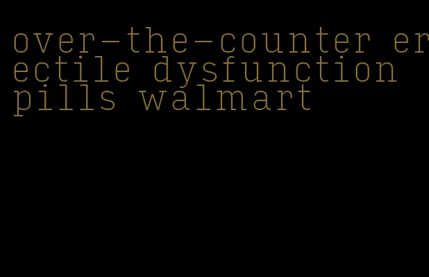 over-the-counter erectile dysfunction pills walmart