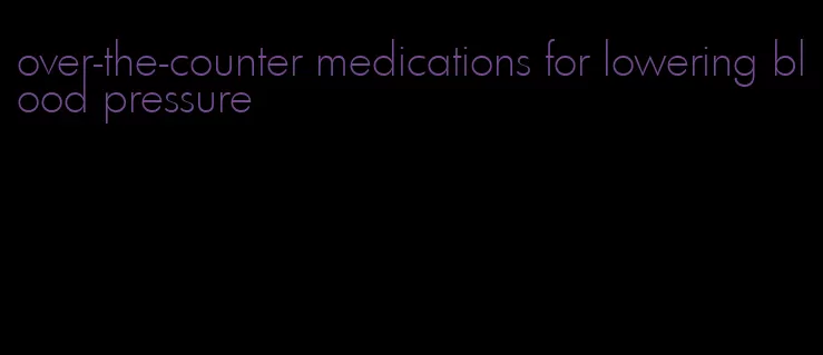 over-the-counter medications for lowering blood pressure