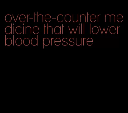 over-the-counter medicine that will lower blood pressure