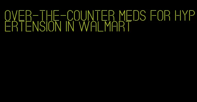 over-the-counter meds for hypertension in walmart