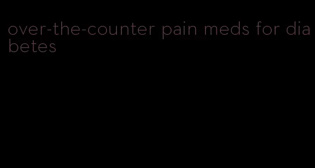 over-the-counter pain meds for diabetes