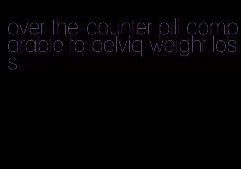 over-the-counter pill comparable to belviq weight loss