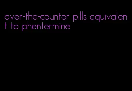 over-the-counter pills equivalent to phentermine