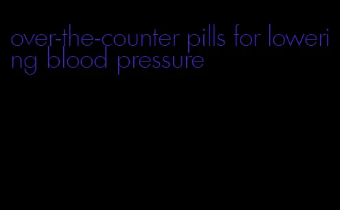 over-the-counter pills for lowering blood pressure