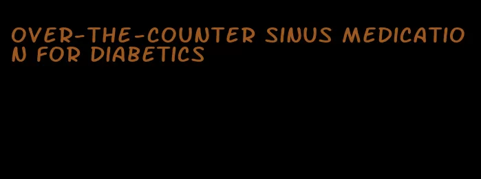 over-the-counter sinus medication for diabetics