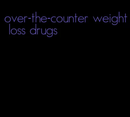 over-the-counter weight loss drugs