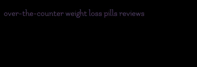 over-the-counter weight loss pills reviews