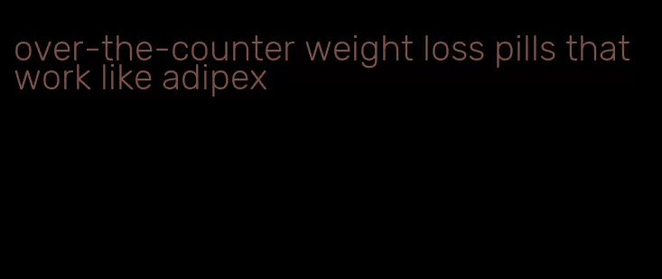 over-the-counter weight loss pills that work like adipex