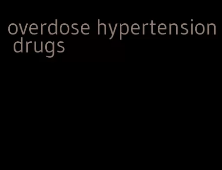 overdose hypertension drugs