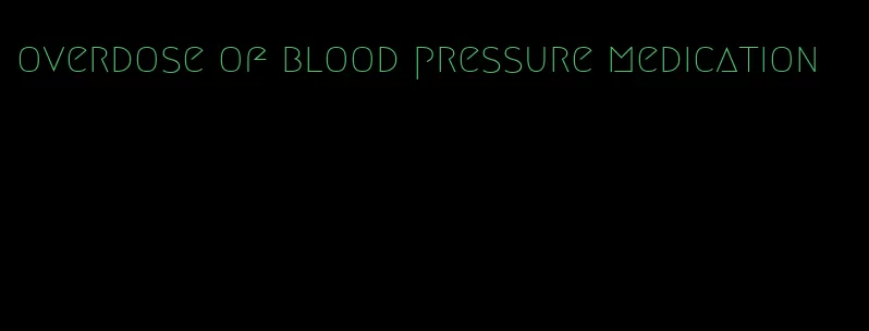 overdose of blood pressure medication