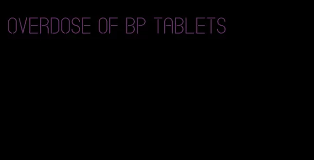 overdose of bp tablets