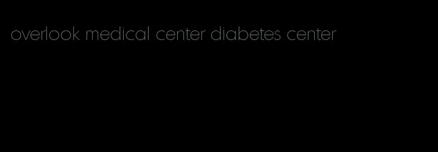 overlook medical center diabetes center