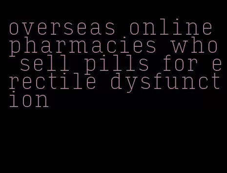 overseas online pharmacies who sell pills for erectile dysfunction