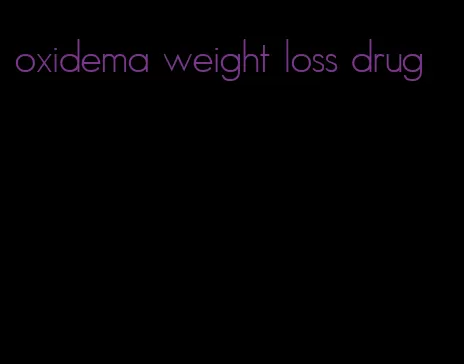 oxidema weight loss drug