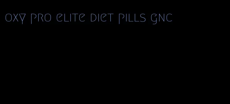 oxy pro elite diet pills gnc