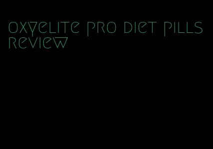 oxyelite pro diet pills review