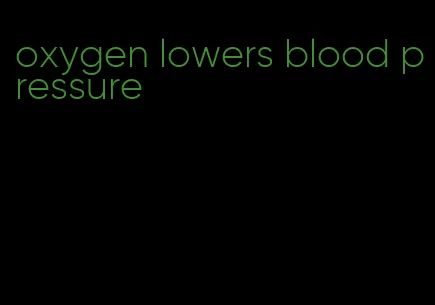 oxygen lowers blood pressure