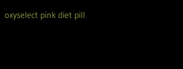 oxyselect pink diet pill