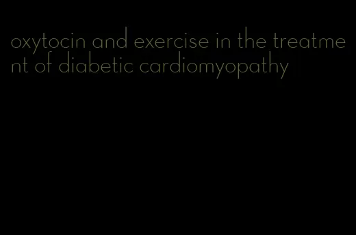 oxytocin and exercise in the treatment of diabetic cardiomyopathy