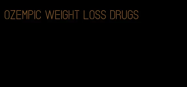 ozempic weight loss drugs