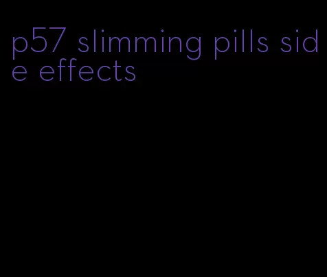 p57 slimming pills side effects