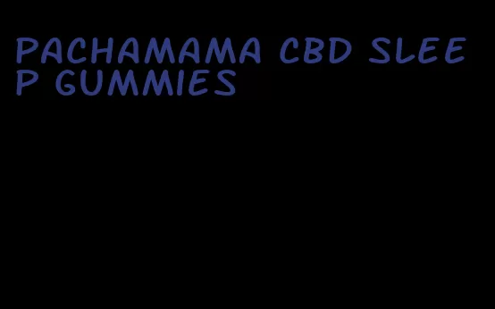 pachamama cbd sleep gummies