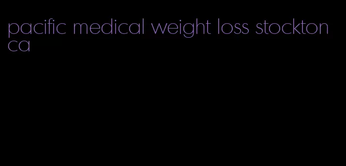 pacific medical weight loss stockton ca