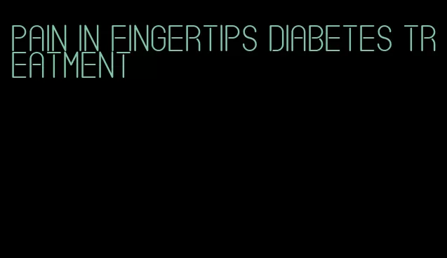 pain in fingertips diabetes treatment