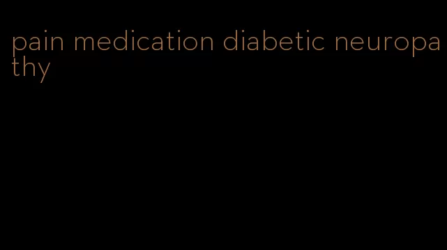 pain medication diabetic neuropathy