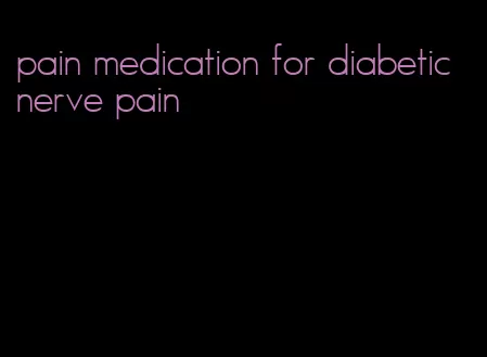 pain medication for diabetic nerve pain