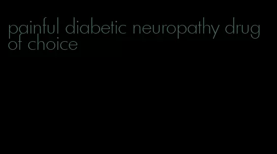 painful diabetic neuropathy drug of choice