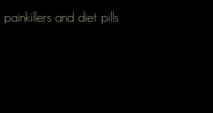 painkillers and diet pills