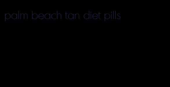 palm beach tan diet pills