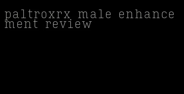 paltroxrx male enhancement review