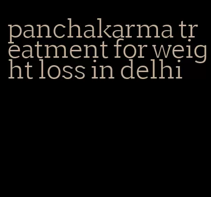 panchakarma treatment for weight loss in delhi